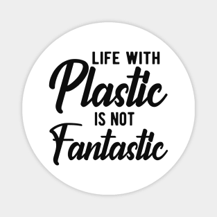 Earth Day - Life with plastic is not fantastic Magnet